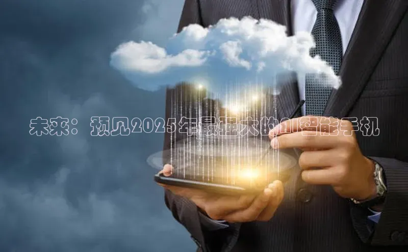 未来：预见2025年最强大的AI智能手机