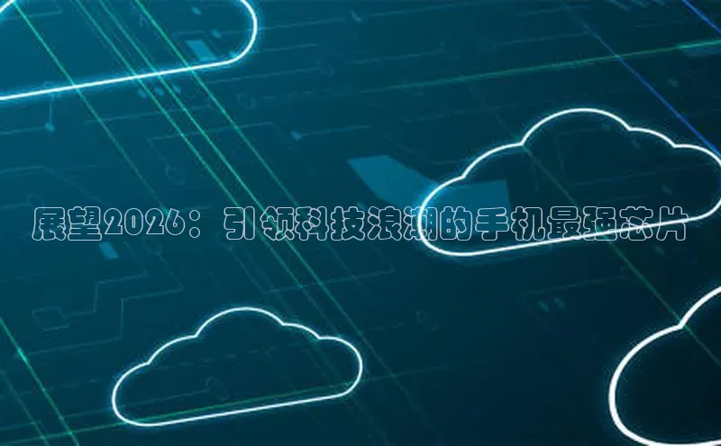展望2026：引领科技浪潮的手机最强芯片
