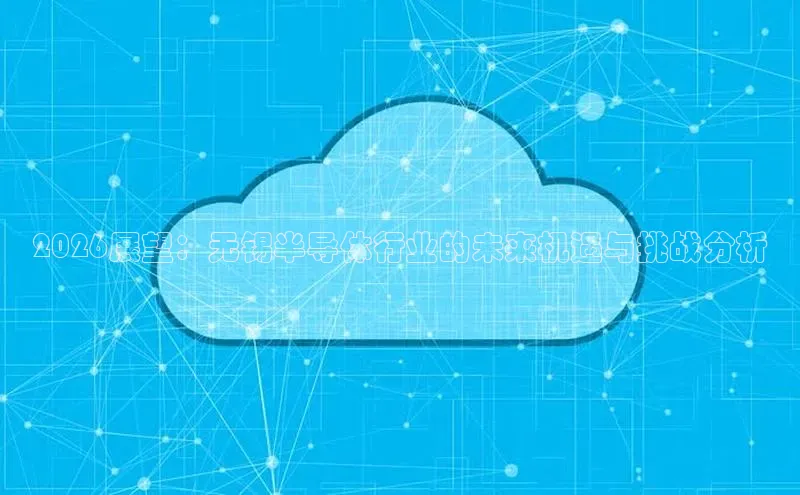2026展望：无锡半导体行业的未来机遇与挑战分析