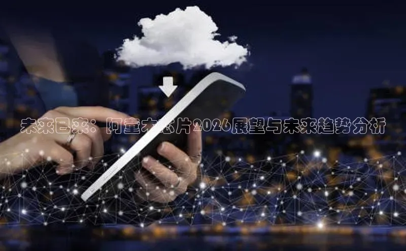 未来已来：阿童木芯片2026展望与未来趋势分析